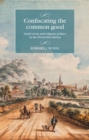 Image for Confiscating the common good  : small towns and religious politics in the French Revolution