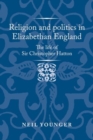 Image for Religion and politics in Elizabethan England  : the life of Sir Christopher Hatton