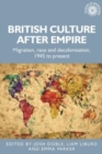 Image for British culture after empire  : race, decolonisation and migration since 1945