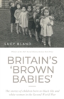 Image for Britain&#39;s &#39;brown babies&#39;  : the stories of children born to black GIs and white women in the Second World War