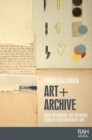 Image for Art + archive  : understanding the archival turn in contemporary art