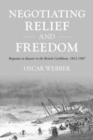 Image for Negotiating relief and freedom  : responses to disaster in the British Caribbean, 1812-1907
