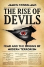 Image for The rise of devils  : fear and the origins of modern terrorism