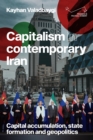 Image for Capitalism in contemporary Iran: capital accumulation, state formation and geopolitics