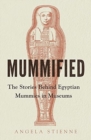 Image for Mummified  : the stories behind Egyptian mummies in museums