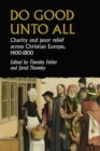Image for Do good unto all  : charity and poor relief across Christian Europe, 1400-1800