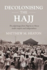 Image for Decolonising the Hajj  : the pilgrimage from Nigeria to Mecca under empire and independence