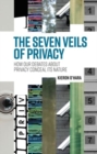 Image for The seven veils of privacy  : how our debates about privacy conceal its nature