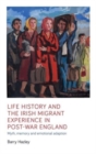 Image for Life history and the Irish migrant experience in post-war England  : myth, memory and emotional adaption