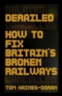 Image for Derailed  : how to fix Britain&#39;s broken railways