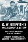 Image for D.W. Griffith&#39;s The birth of a nation  : art, culture and ethics in black and white