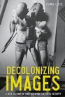Image for Decolonizing images  : a new history of photographic cultures in Egypt