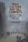 Image for High culture and tall chimneys  : art institutions and urban society in Lancashire, 1780-1914