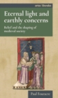 Image for Eternal light and earthly concerns  : belief and the shaping of medieval society