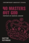 Image for No masters but God  : portraits of anarcho-Judaism