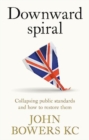 Image for Downward spiral  : collapsing public standards and how to restore them