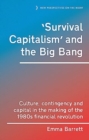Image for &#39;Survival capitalism&#39; and the Big Bang  : culture, contingency and capital in the making of the 1980s financial revolution
