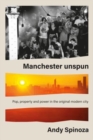 Image for Manchester unspun  : pop, property and power in the original modern city