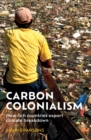 Image for Carbon colonialism  : how rich countries export climate breakdown
