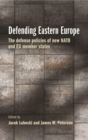 Image for Defending Eastern Europe  : the defense policies of new NATO and EU member states