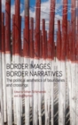 Image for Border images, border narratives  : the political aesthetics of boundaries and crossings