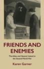 Image for Friends and enemies  : the allies and neutral Ireland in the Second World War