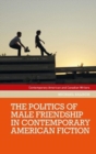 Image for The Politics of Male Friendship in Contemporary American Fiction