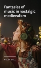 Image for Fantasies of music in nostalgic medievalism