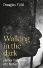 Image for Walking in the Dark : James Baldwin, My Father, and Me
