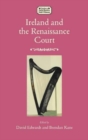Image for Ireland and the Renaissance Court : Political Culture from the cuIrteanna to Whitehall, 1450-1640