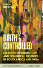 Image for Birth Controlled : Selective Reproduction and Neoliberal Eugenics in South Africa and India