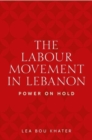 Image for The Labour Movement in Lebanon : Power on Hold