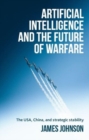 Image for Artificial Intelligence and the Future of Warfare : The USA, China, and Strategic Stability