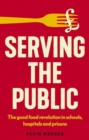Image for Serving the Public : The Good Food Revolution in Schools, Hospitals and Prisons