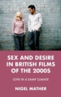 Image for Sex and Desire in British Films of the 2000s : Love in a Damp Climate