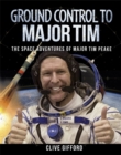 Image for Ground control to Major Tim  : the space adventures of Major Tim Peake