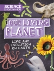 Image for Our living planet  : life and evolution on Earth