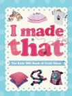 Image for I made that  : the kids&#39; big book of craft ideas