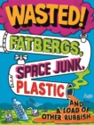 Image for Wasted!  : fatbergs, space junk, plastic and a load of other rubbish