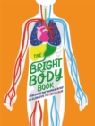 Image for The bright body book  : discover the human body in glorious technicolour