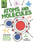 Image for Atoms and molecules  : zoom in on elements, reactions, quarks and much more!