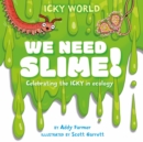 Image for We need slime!  : celebrating the icky but important parts of Earth&#39;s ecology
