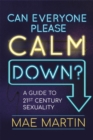 Image for Can everyone please calm down?  : Mae Martin&#39;s guide to 21st century sexuality