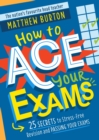 Image for How to ace your exams  : 25 secrets to stress-free revision and passing your exams
