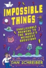 Image for Impossible things  : unbelievable answers to the world&#39;s weirdest questions