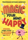 Image for Magic your mind happy  : amazing magic tricks for happiness, confidence and calm