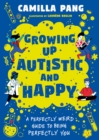 Image for Growing up autistic and happy  : a perfectly weird guide to being perfectly you