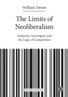 Image for The limits of neoliberalism  : authority, sovereignty and the logic of competition