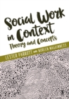 Image for Social work in context: theory and concepts