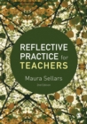 Reflective Practice for Teachers - Sellars, Maura,